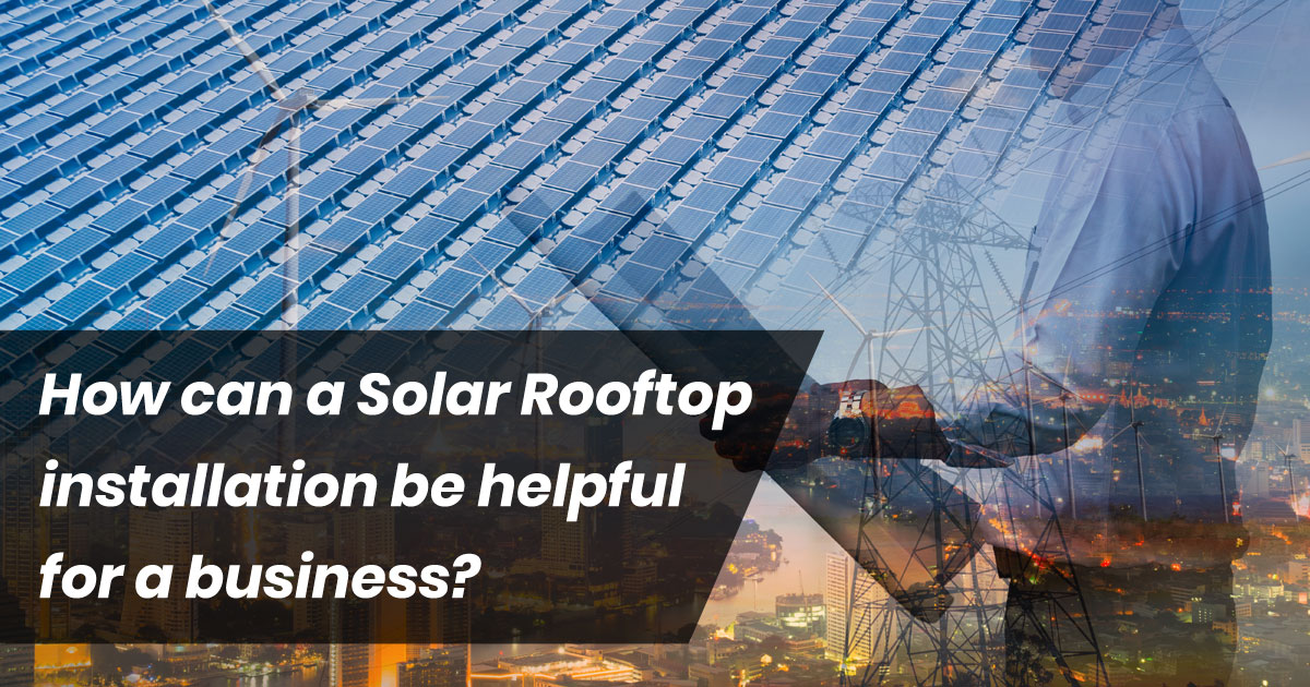 How can a Solar Rooftop installation be helpful for a business?