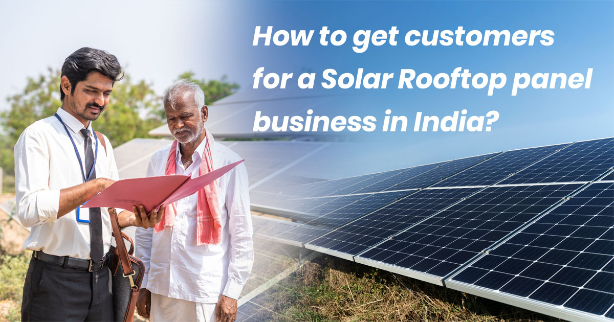 How to get customers for a Solar Rooftop panel business in India?