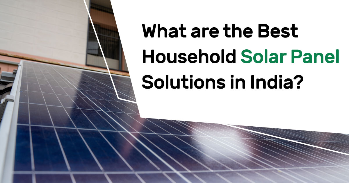 What are the Best Household Solar Panel Solutions in India?