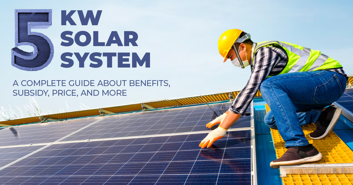 5KW Solar System: A Complete Guide about Benefits, Subsidy, Price, and More