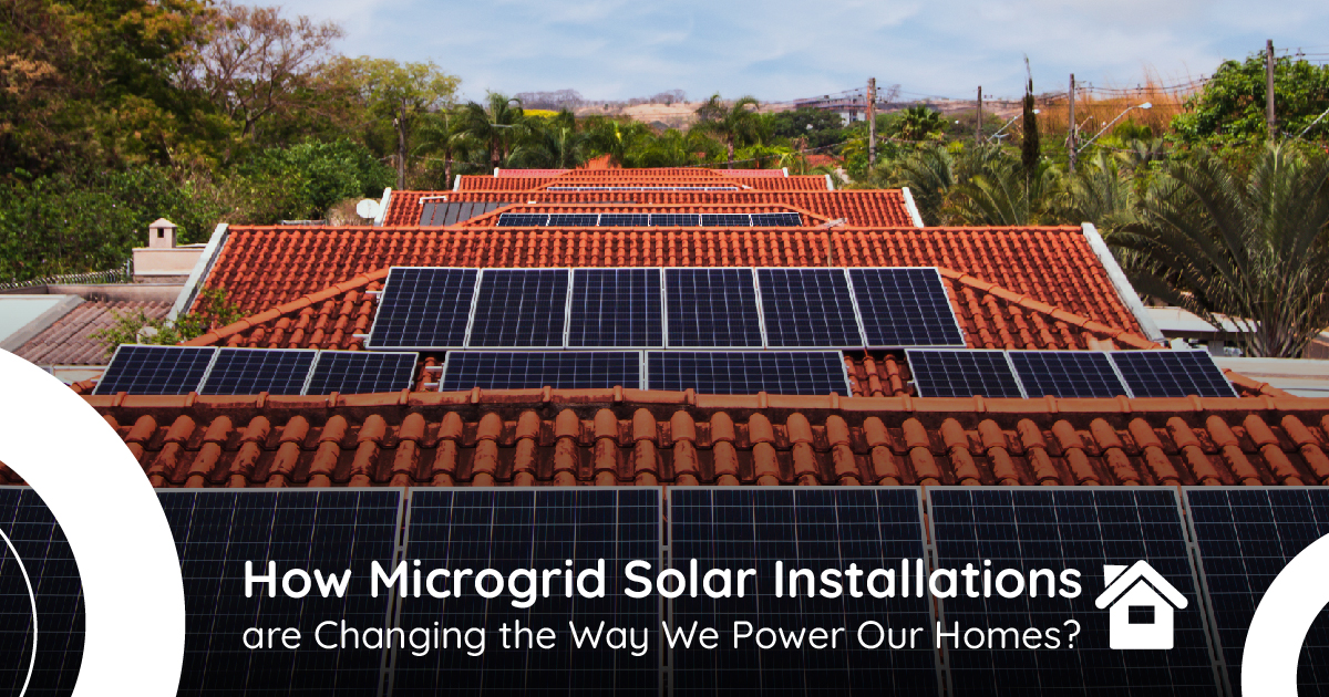 How Microgrid Solar Installations are Changing the Way We Power Our Homes?