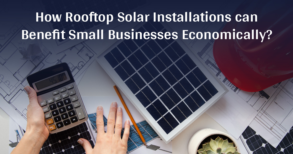 How Rooftop Solar Installations can Benefit Small Businesses Economically?