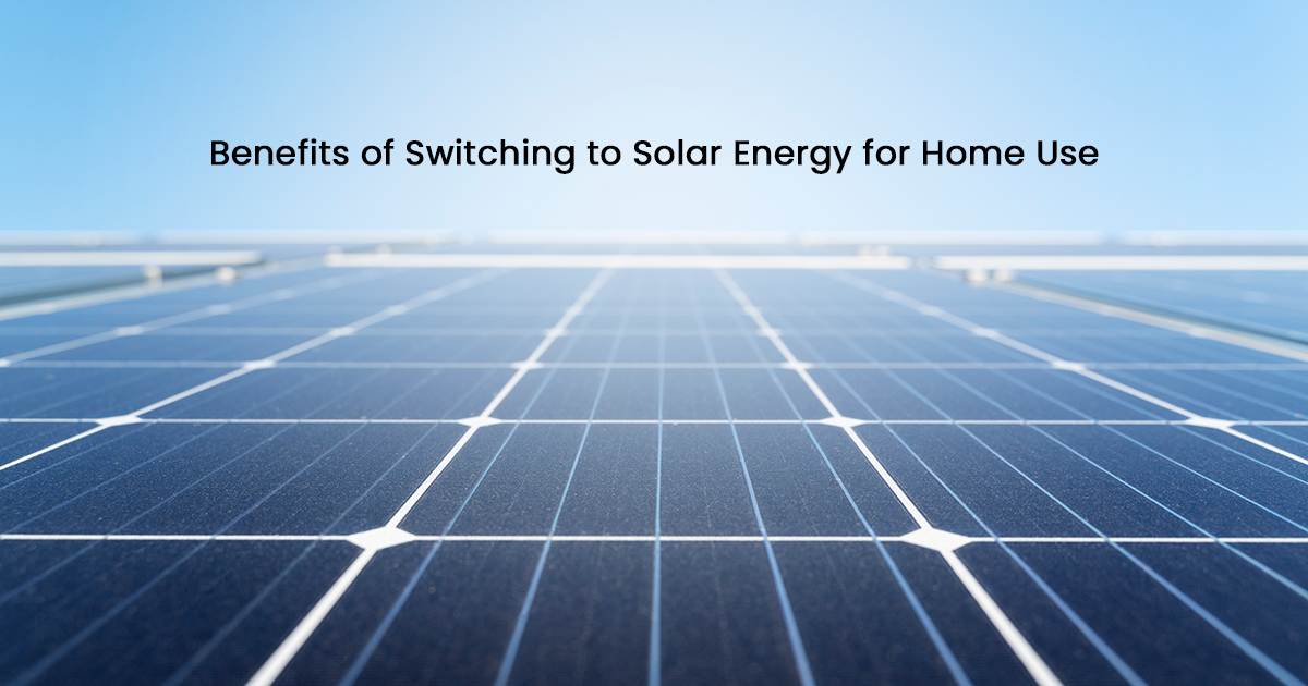 Benefits of Switching to Solar Energy for Home Use