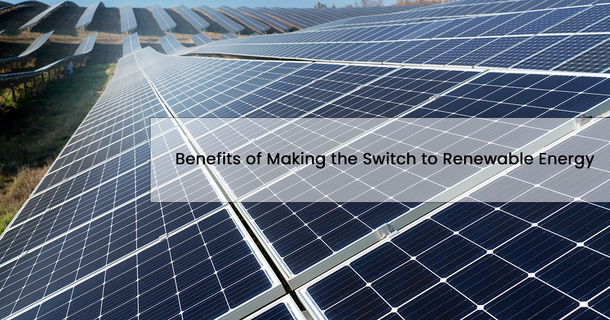 Benefits of Making the Switch to Renewable Energy