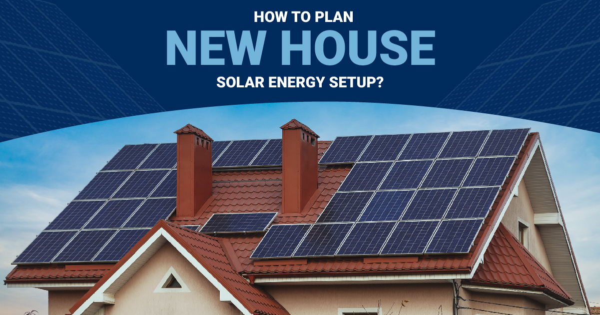 How to plan your new house for a solar energy setup?