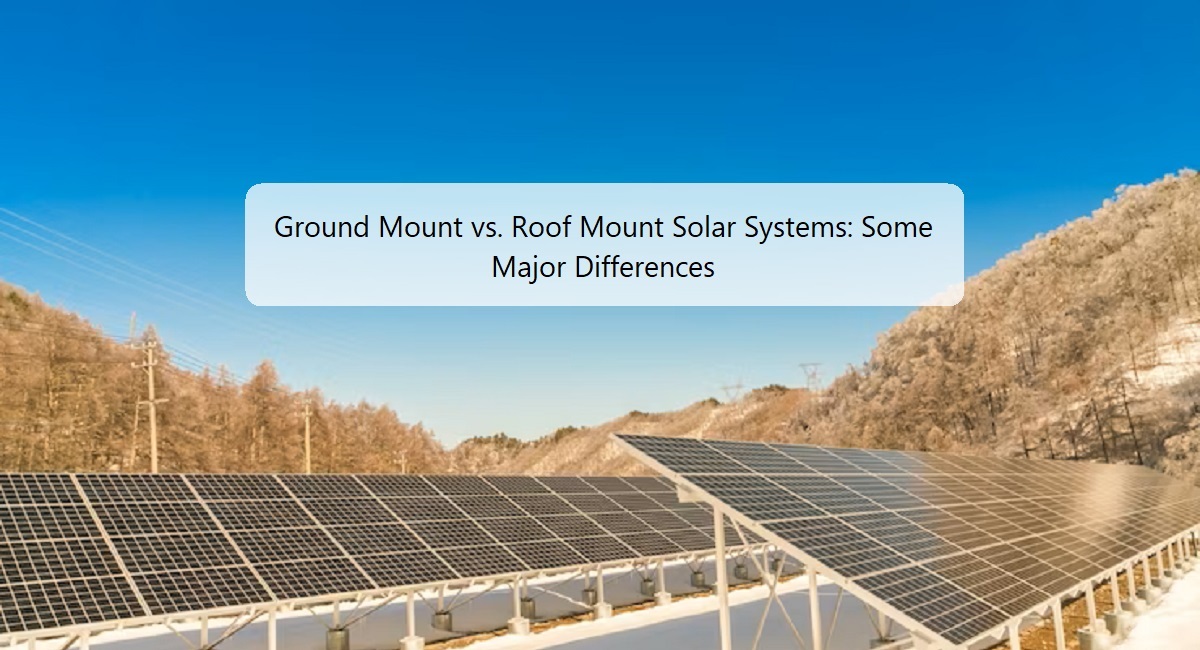 Ground Mount vs. Roof Mount Solar Systems Some Major Differences