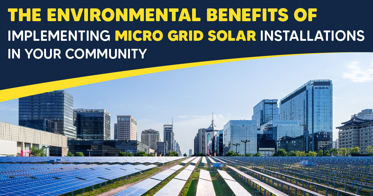 The Environmental Benefits of Implementing Micro Grid Solar Installations in Your Community