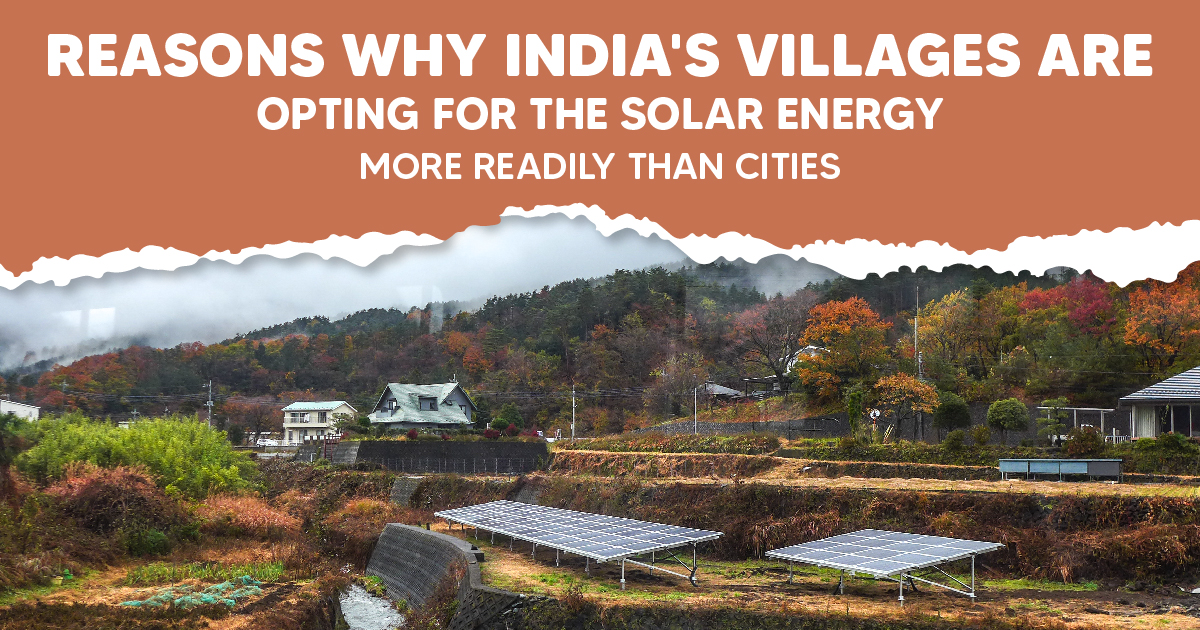 Reasons Why India’s Villages are Opting for the Solar Energy More Readily than Cities