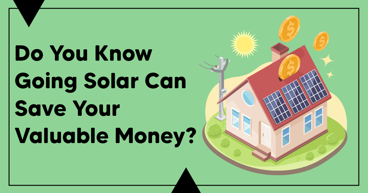 Do You Know Going Solar Can Save Your Valuable Money?