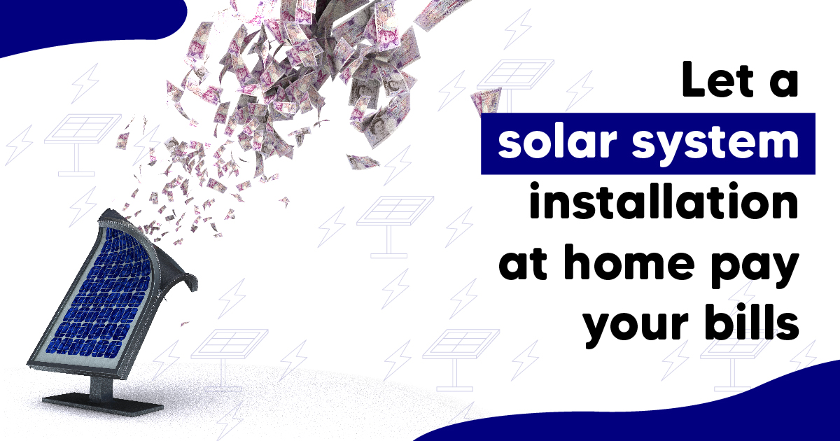 Let a Solar System installation at home pay your bills