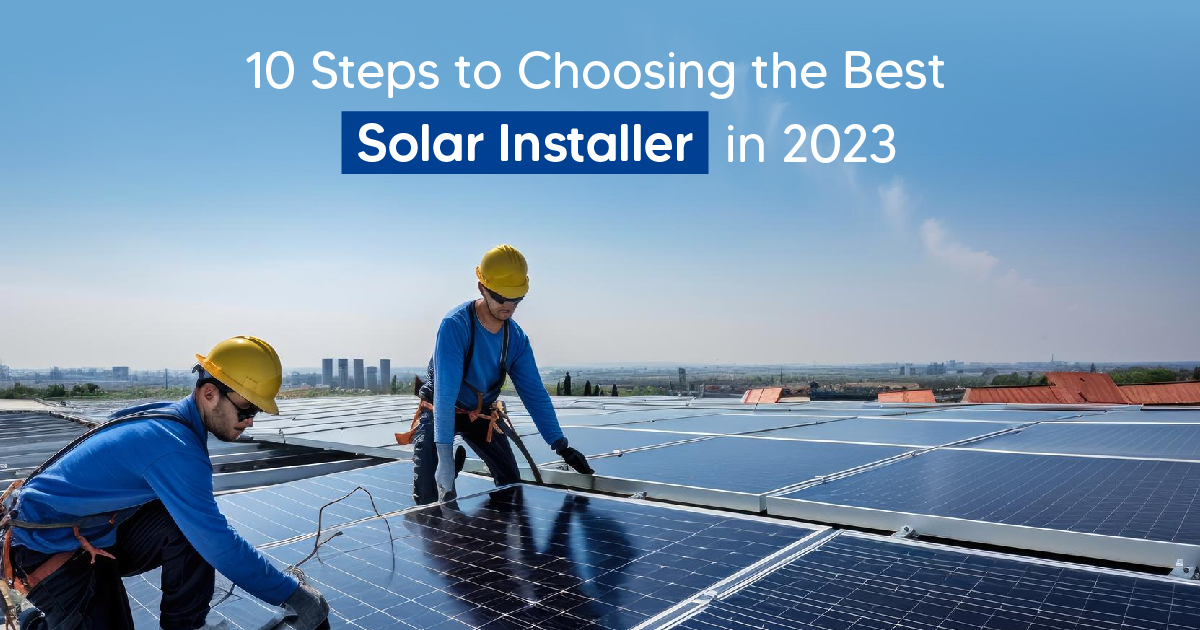 10 Steps to Choosing the Best Solar Installer in 2023