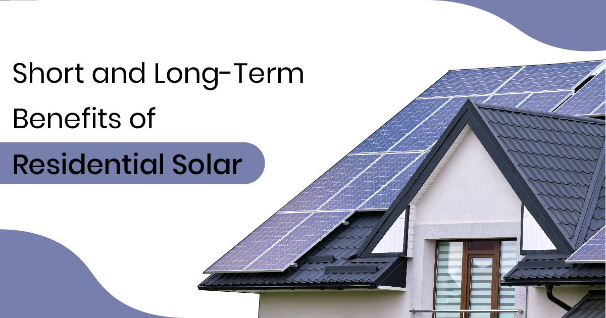 Short and Long-Term Benefits of Residential Solar