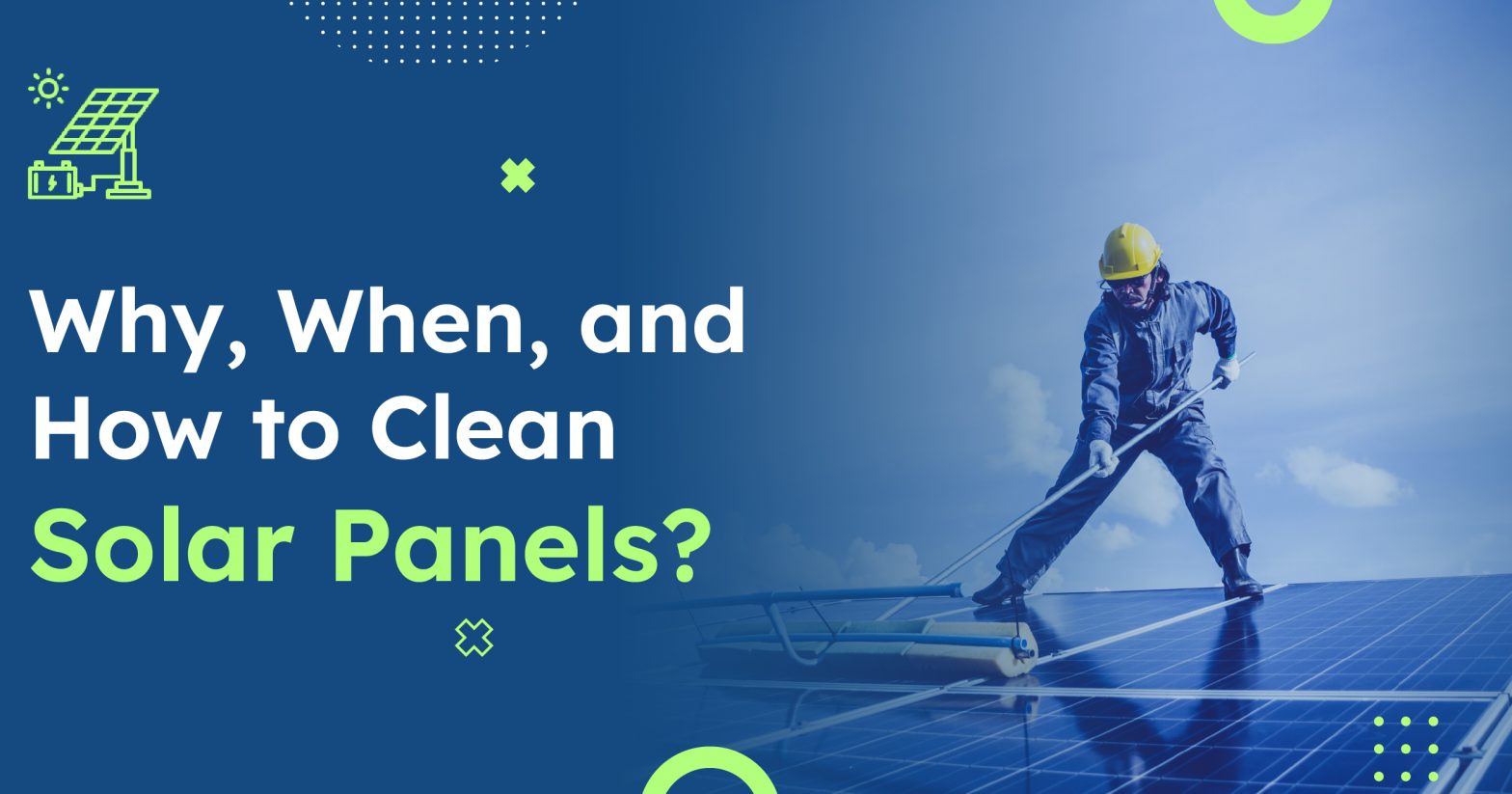 Why, When, and How to Clean Solar Panels?