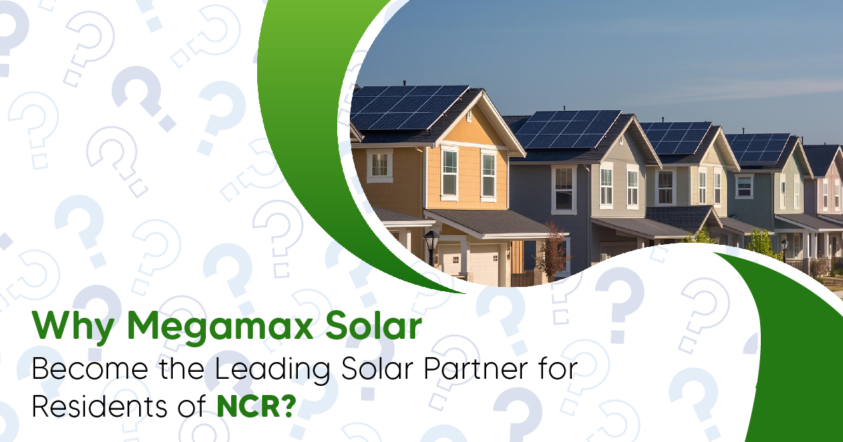 Why Megamax Solar Become the Leading Solar Partner for Residents of NCR?