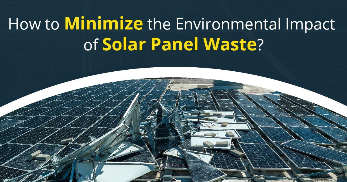 How to Minimize the Environmental Impact of Solar Panel Waste?