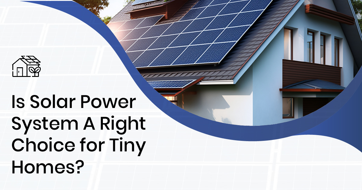 Is Solar Power System A Right Choice for Tiny Homes?