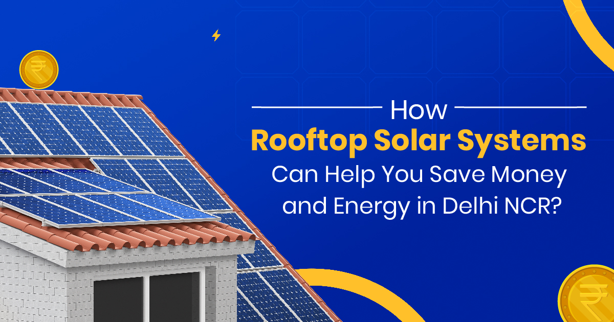 Rooftop Solar Can Help You Save Money and Energy in Delhi NCR?