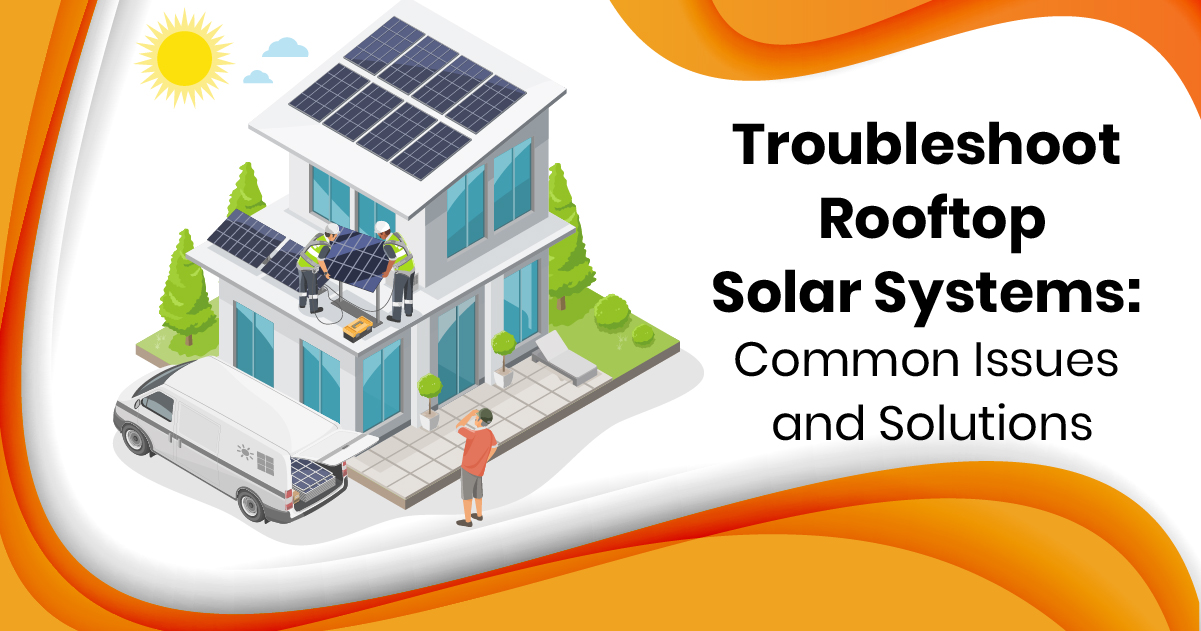 Troubleshoot Rooftop Solar Systems: Common Issues and Solutions