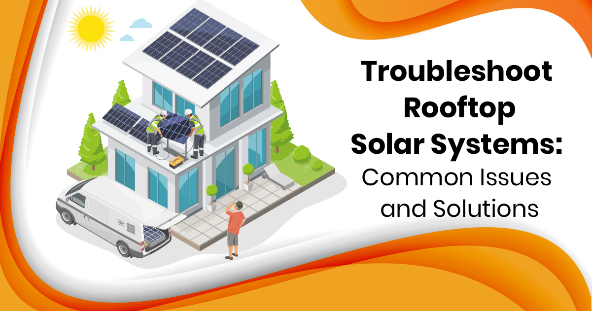 Troubleshoot Rooftop Solar Systems: Common Issues and Solutions