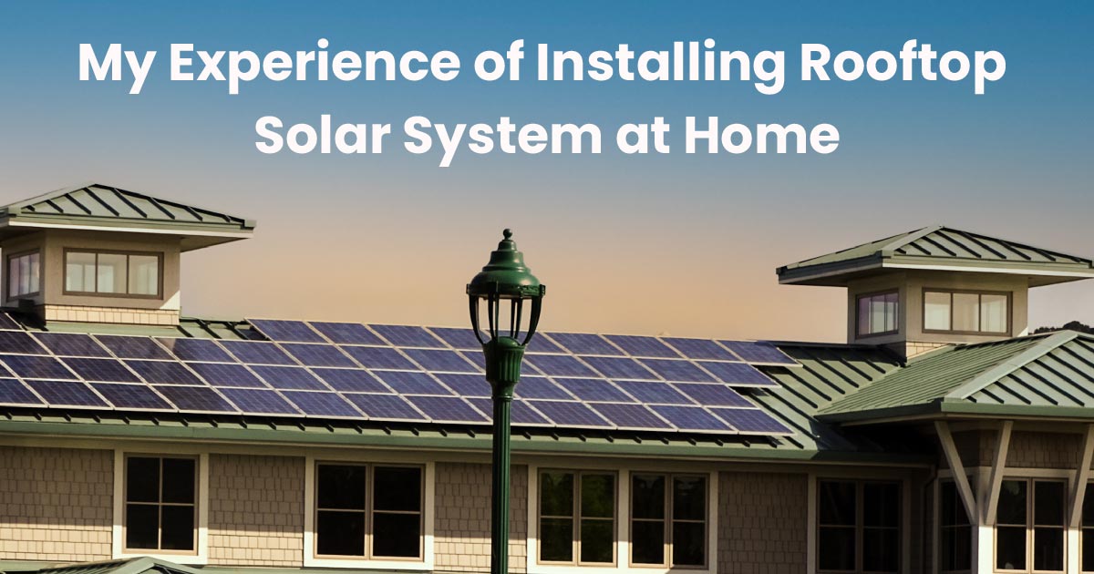 My Experience of Installing Rooftop Solar System at Home
