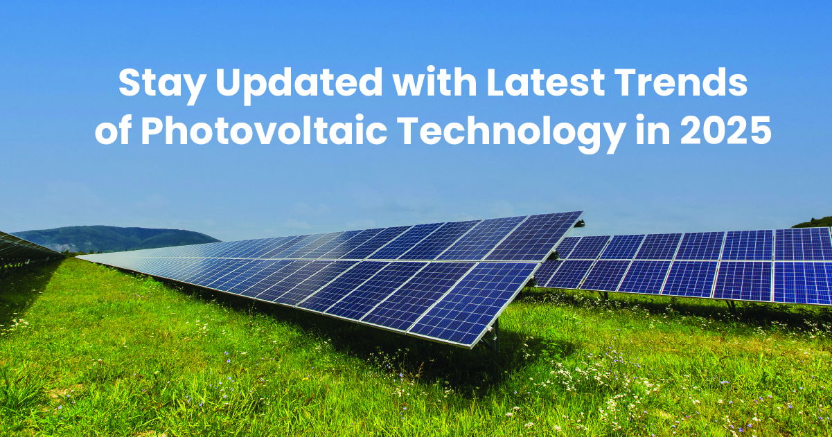 Stay Updated with Latest Trends of Photovoltaic Technology in 2025 